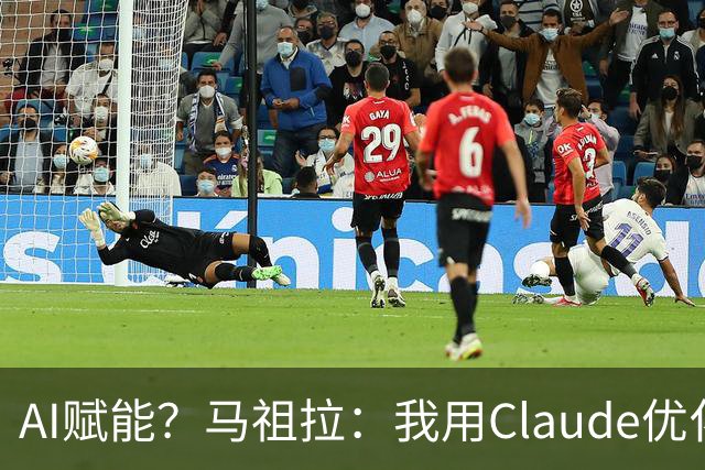 AI赋能？马祖拉：我用Claude优化执教流程 赛前准备&中场录像分析